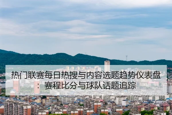 re-men-lian-sai-mei-ri-re-sou-yu-nei-rong-xuan-ti-qu-shi-yi-biao-pan-sai-cheng-bi-fen-yu-qiu-dui-hua-ti-zhui-zong-1-258.jpg